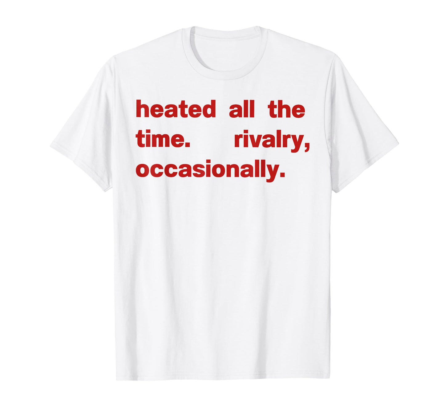 Heated All The time Rivalry Occasionally T-Shirt