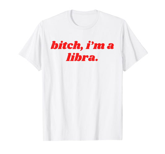 Bitch I'm A Libra Funny Horoscope Slogan Attitude Statement T-Shirt