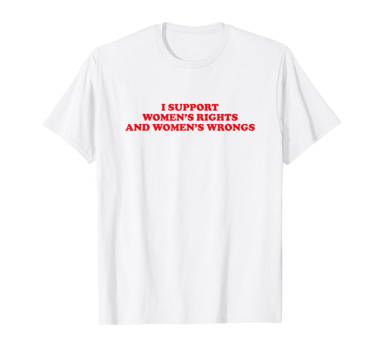 I Support Women's Rights And Wrongs Funny Aesthetic Quotes T-Shirt