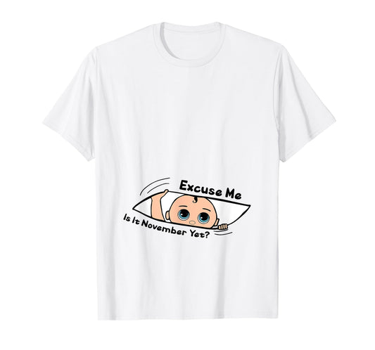 Excuse Me Is It November Yet Pregnancy Baby Announcement T-Shirt