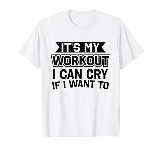 It's My Workout I Can Cry If I Want To - Funny Gym Clothes T-Shirt