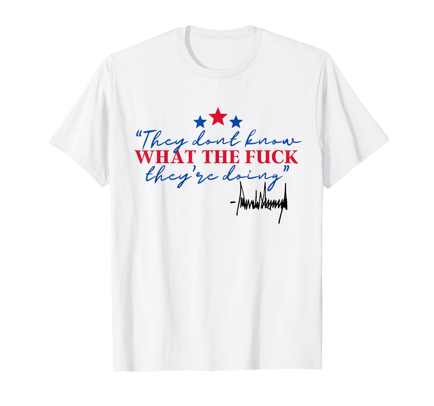 They Don't Know What The Fuck They're Doing Political Trendy T-Shirt
