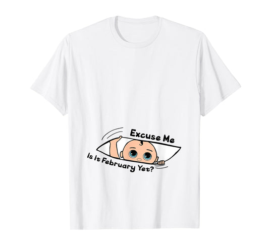 Excuse Me Is It February Yet Pregnancy Baby Announcement T-Shirt