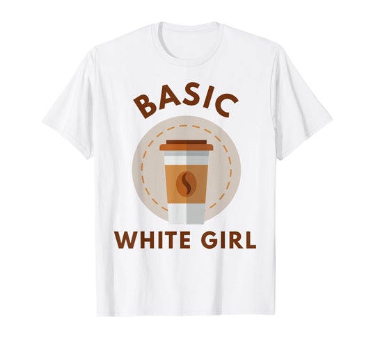Funny Coffee Basic White Girl T-Shirt