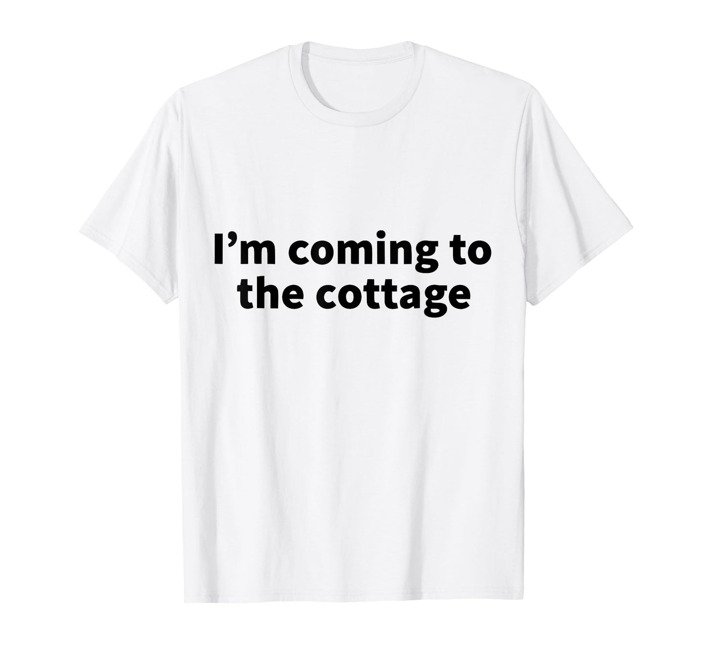 I'm Coming to The Cottage Funny Saying T-Shirt