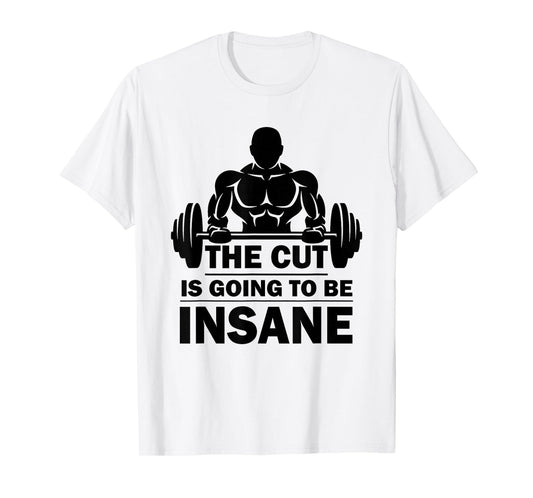 The Cut Is Going To Be Insane Funny Fitness T-Shirt