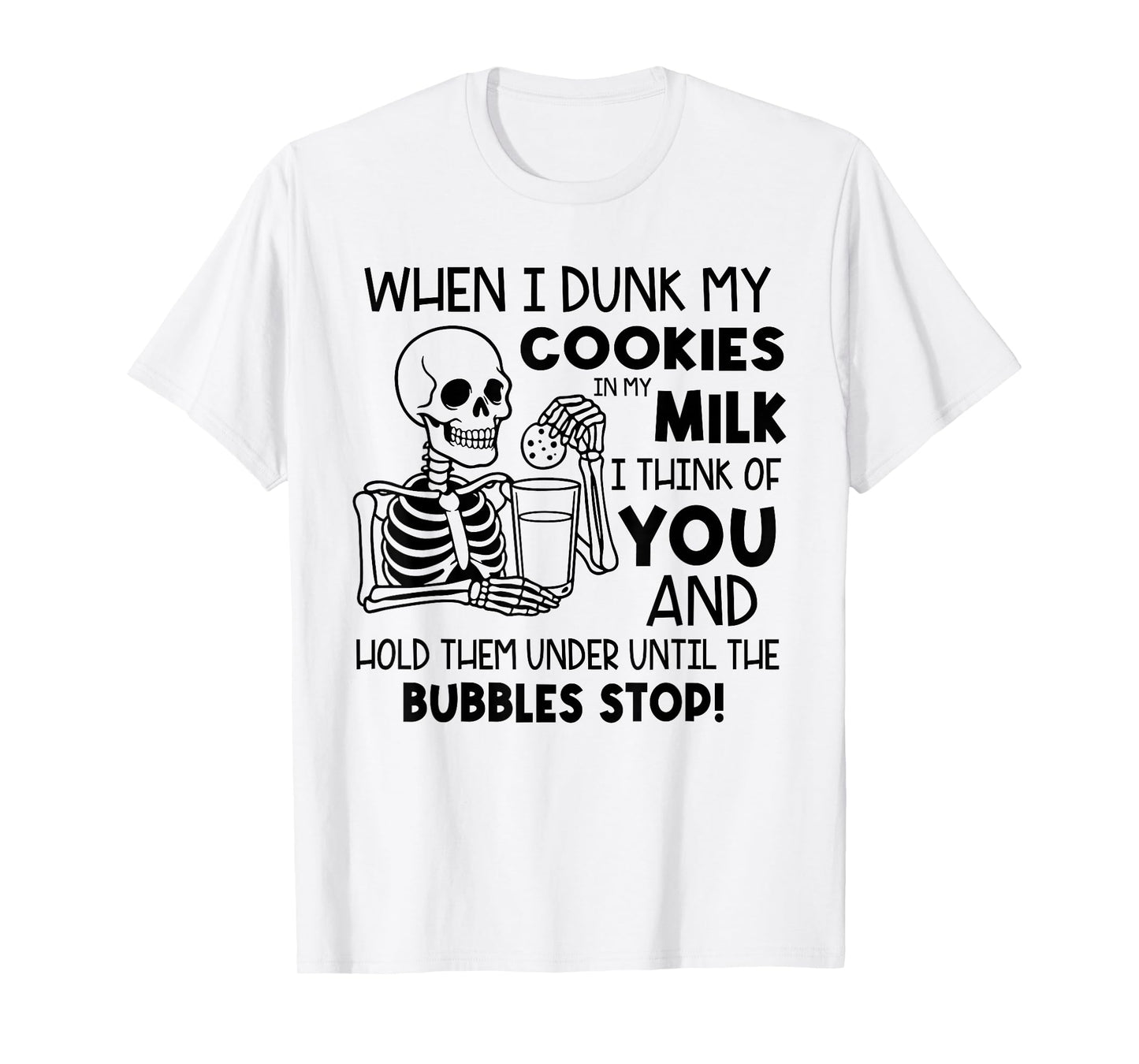 When I Dunk My Cookies in My Milk I Think of You T-Shirt