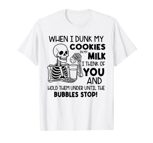 When I Dunk My Cookies in My Milk I Think of You T-Shirt