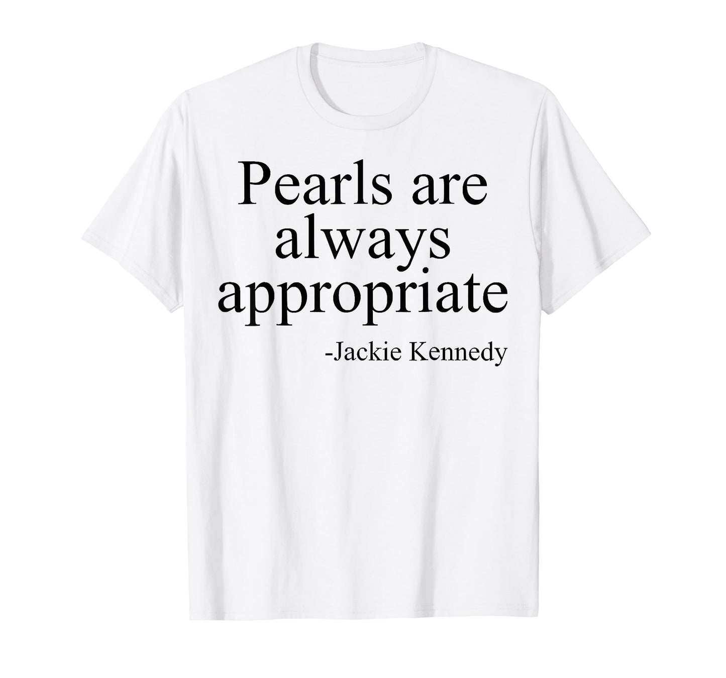 Men Women Pearls are always appropriate Jackie Kennedy T-Shirt