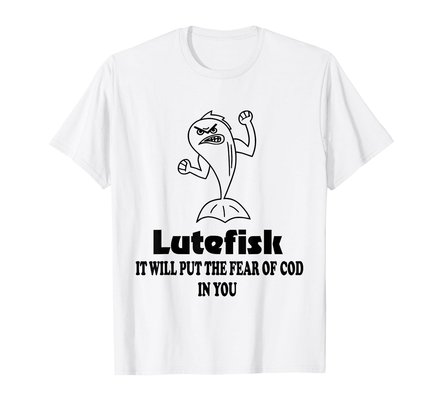 Lutefisk It Will Put The Fear of Cod in You Lutefisk Fish T-Shirt