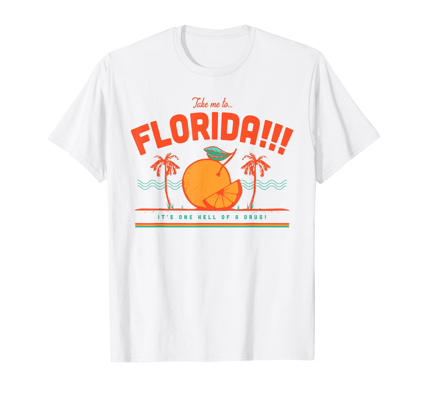 Take Me To Florida It's One Hell Of A Drug T-Shirt