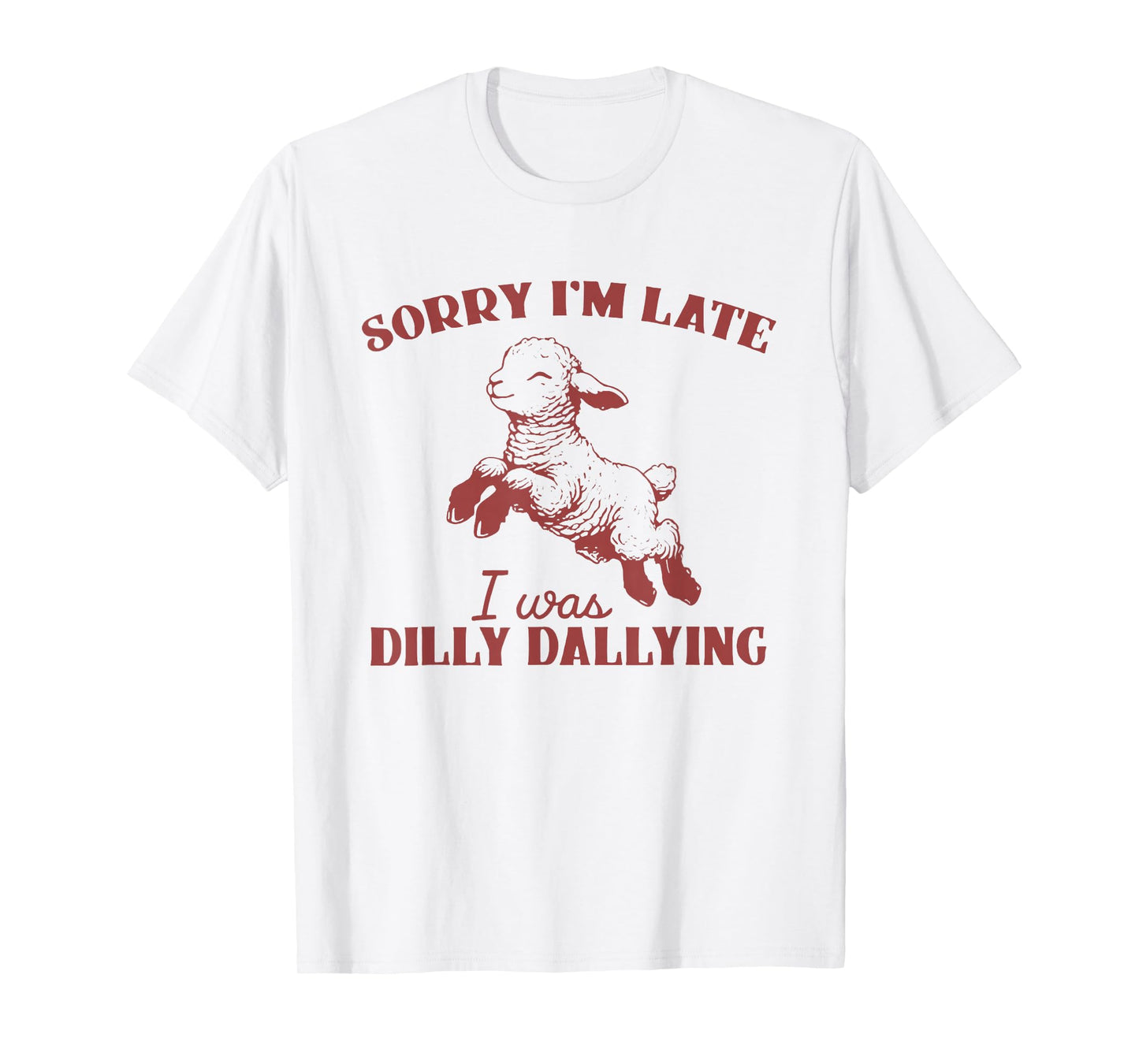 Sorry I'M Late I Was Dilly Dallying T-Shirt