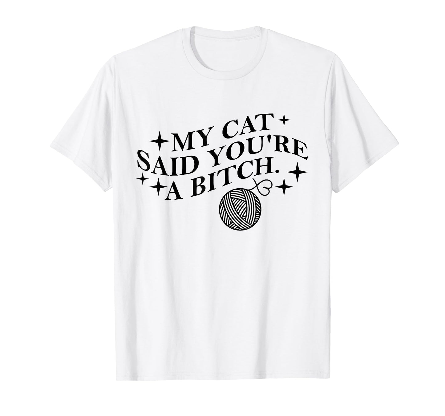My Cat Said You're A Bitch Funny Cat T-Shirt