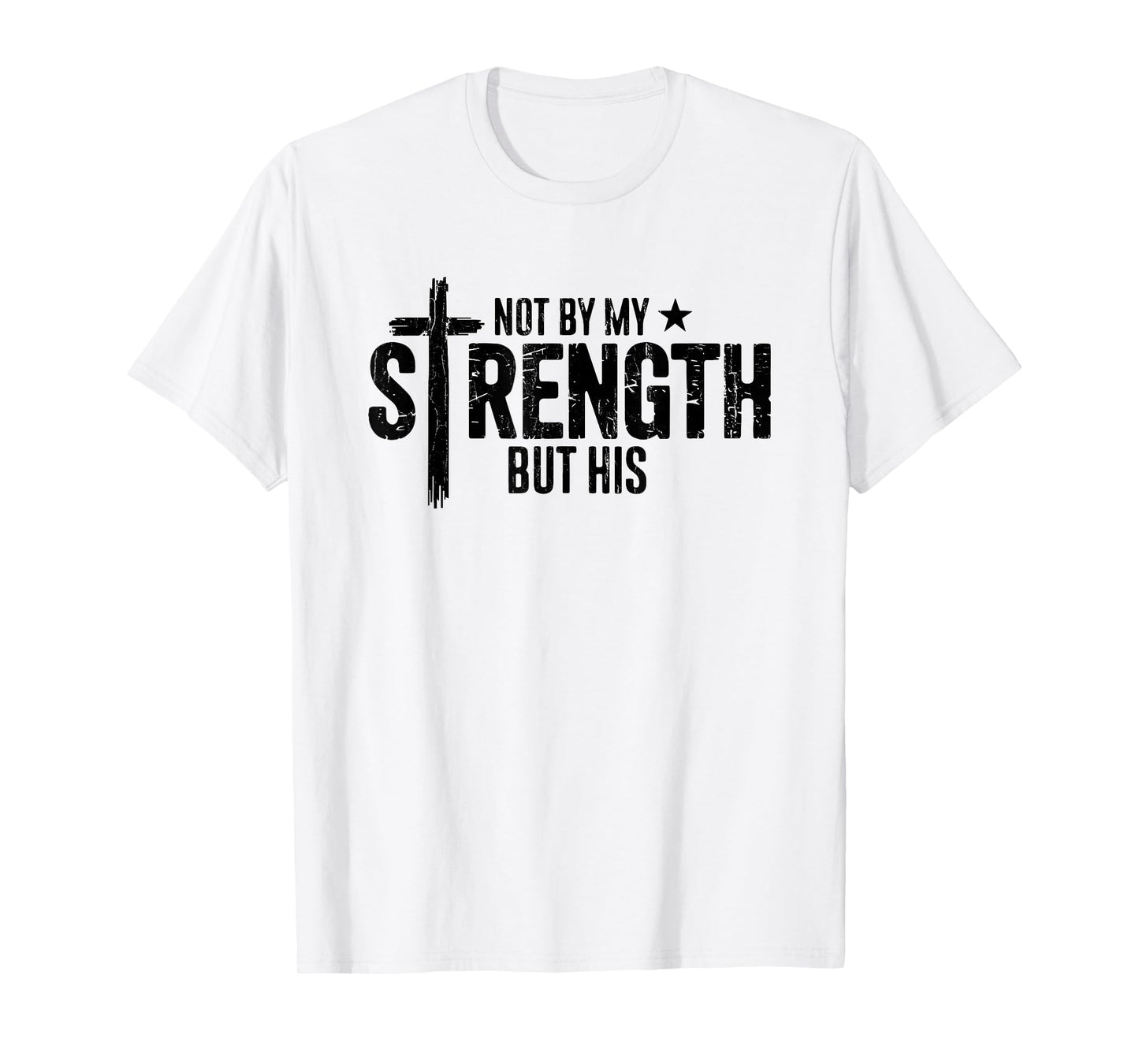 Not by My Strength But His, Christian, Bible Verse T-Shirt
