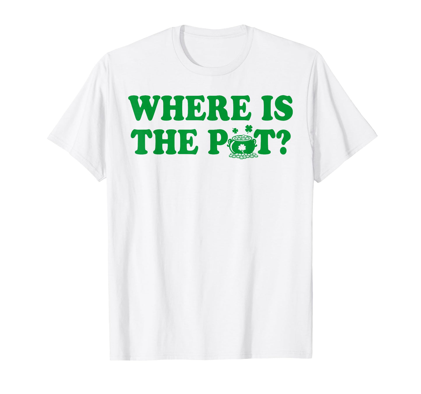 Where is The Pot Gold Shamrock St Patricks Day Lucky Clover T-Shirt