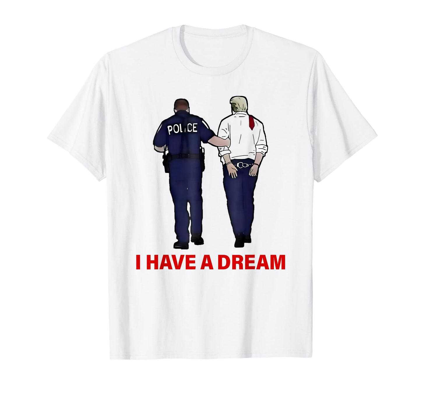 I Have A Dream Funny Trump Police Saying Quote Men Women T-Shirt