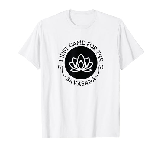 I Just Came For the Savasana Shavasana Corpse Yoga Pose T-Shirt