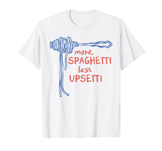 More Spaghetti Less Upsetti T-Shirt