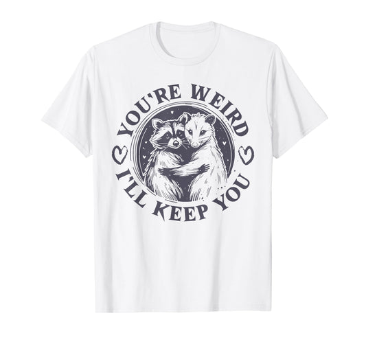 You're Weird I'll Keep You Raccoon Opossum Team Trash Funny T-Shirt