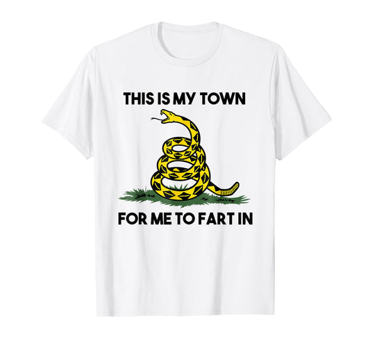 This Is My Town For Me To Fart In Apparel T-Shirt