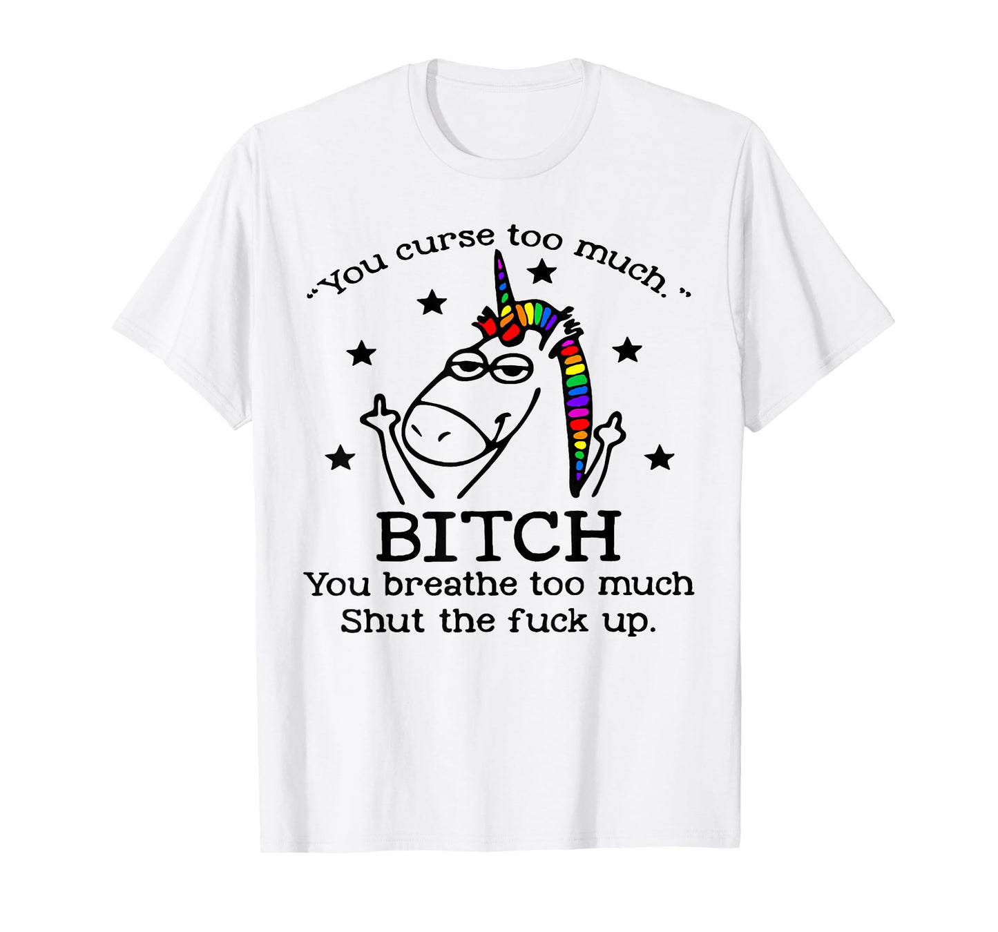 Unicorn You Curse Too Much Bitch You Breathe Too Much T-Shirt