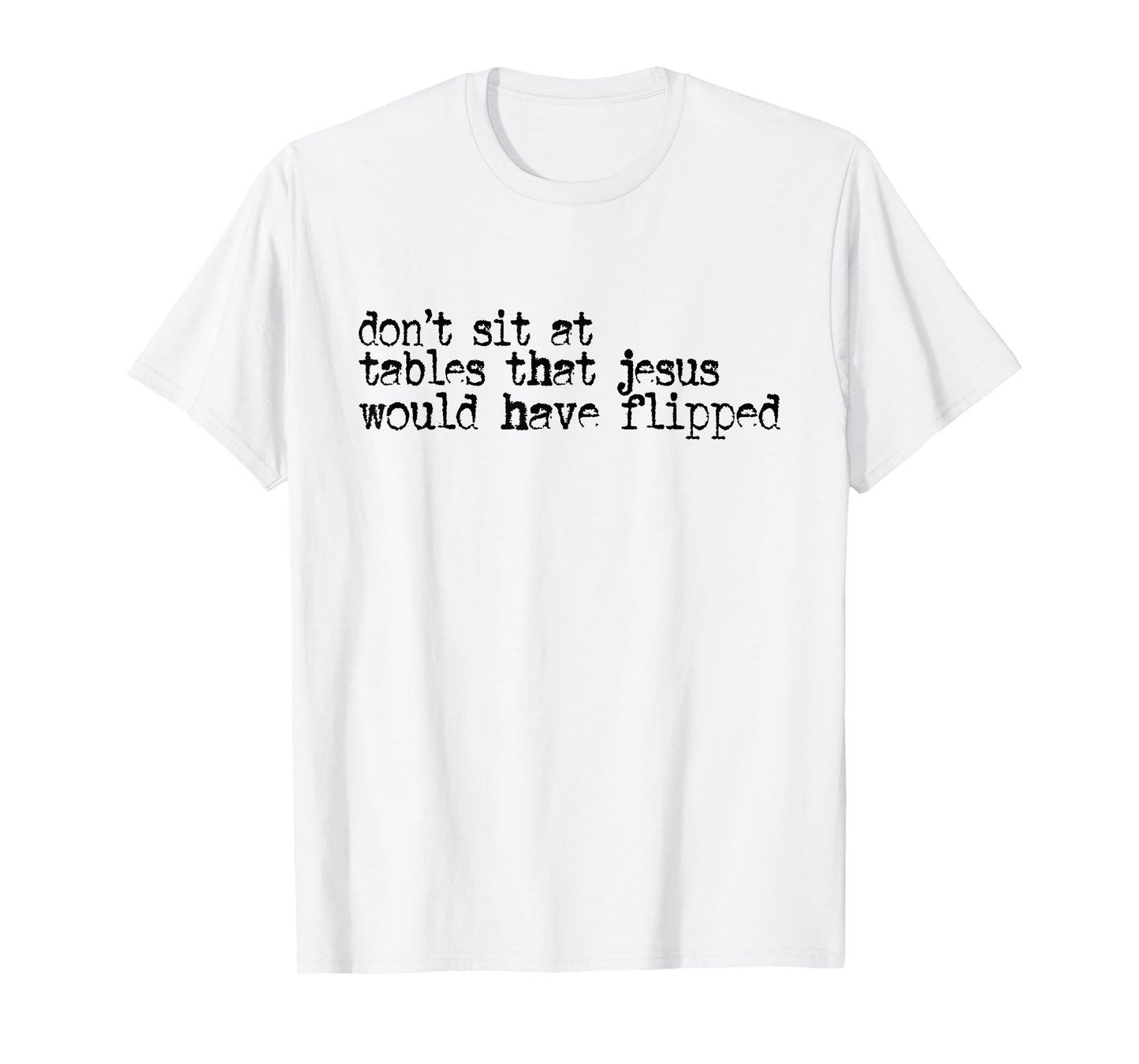 Don't Sit at Tables That Jesus Would Have Flipped T-Shirt