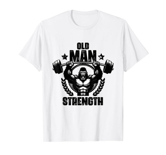Old Man Strength Weightlift Workouts Gym Quotes Gym Fitness T-Shirt