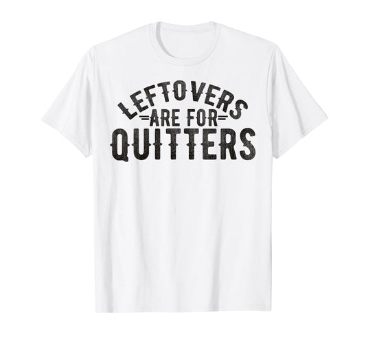 Funny Saying Leftovers Are For Quitters Food Joke Women Men T-Shirt
