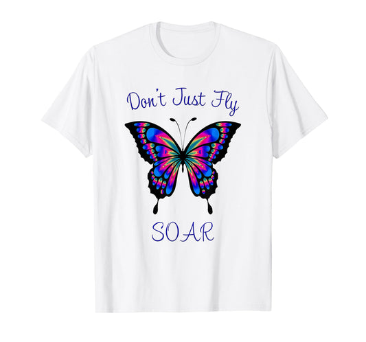 Butterfly - Don't Just Fly Soar T-Shirt T-Shirt