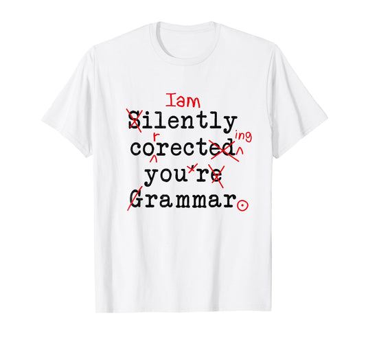 I'm Silently Correcting Your Grammar Funny Sarcastic Teacher T-Shirt