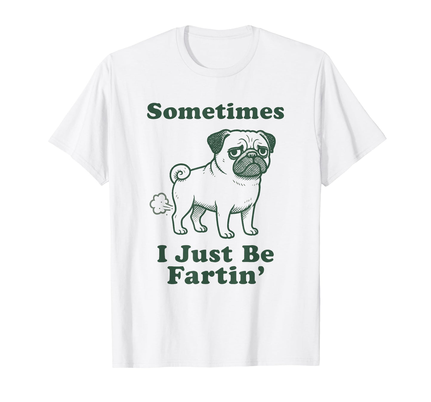 Pug Dog Fart Funny Sometimes I Just Be Fartin Farter Sayings T-Shirt
