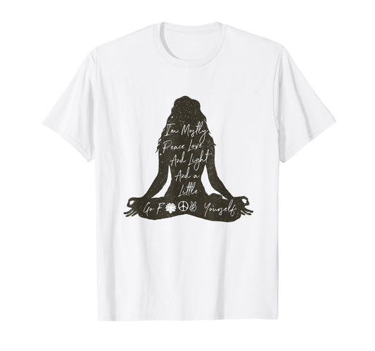 I'm Mostly Peace Love And Light And A Little Go Yoga Shirt T-Shirt