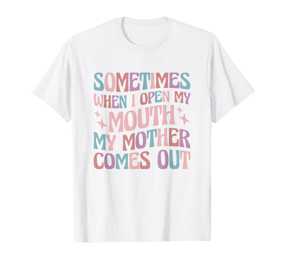 Sometimes When I Open My Mouth My Mother Comes Out T-Shirt