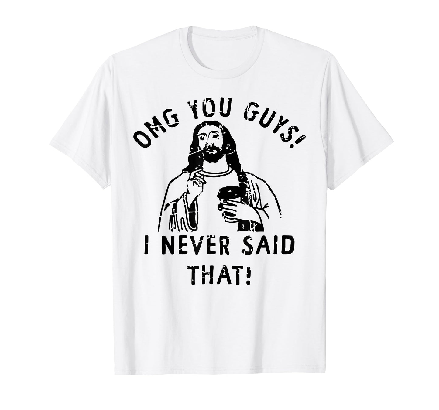 Jesus Omg You Guys! I Never Said That T-Shirt