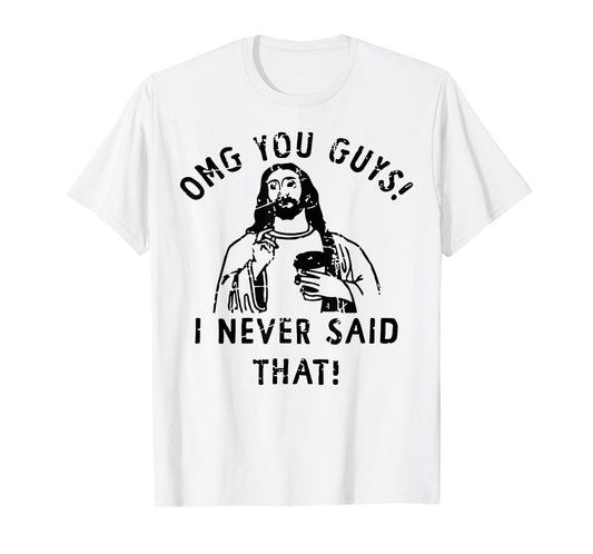 Jesus Omg You Guys! I Never Said That T-Shirt