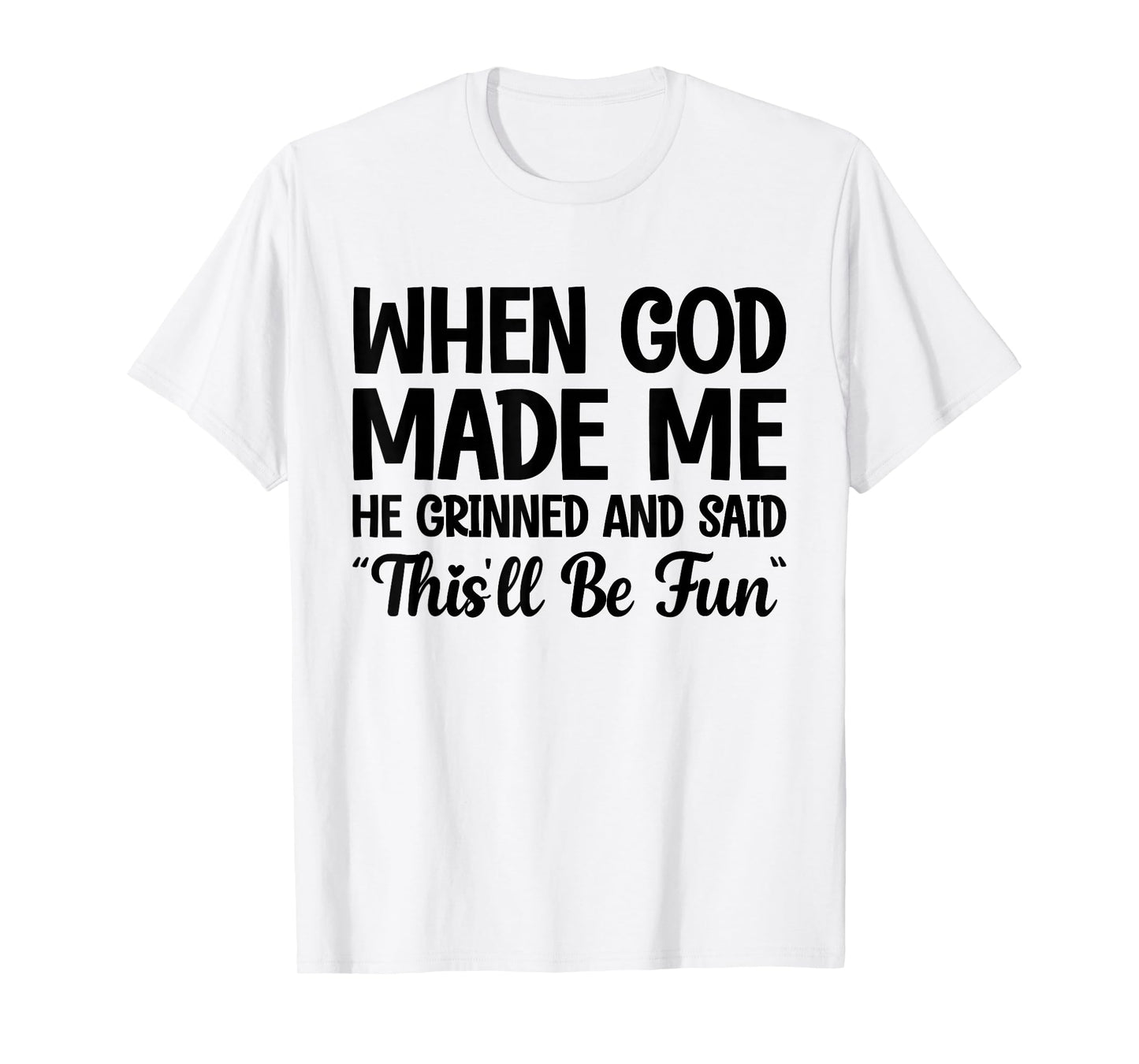 When God Made Me He Grinned and Said This'll Be Fun T-Shirt