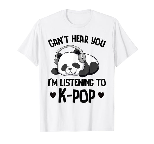 Can't Hear You I'm Listening To K-pop Panda Kpop Merchandise T-Shirt