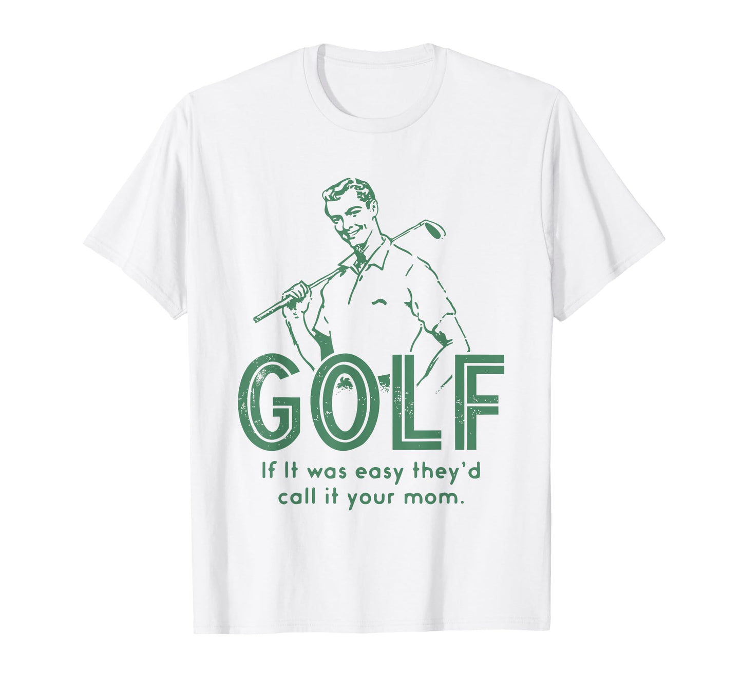 Golf If T Was Easy They'd Call It Your Mom T-Shirt