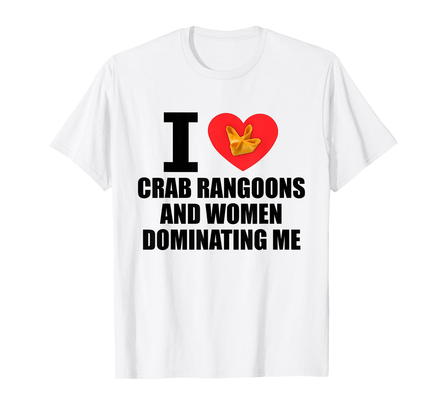 I Love Crab Rangoons and Women Dominating Me Funny Adult T-Shirt