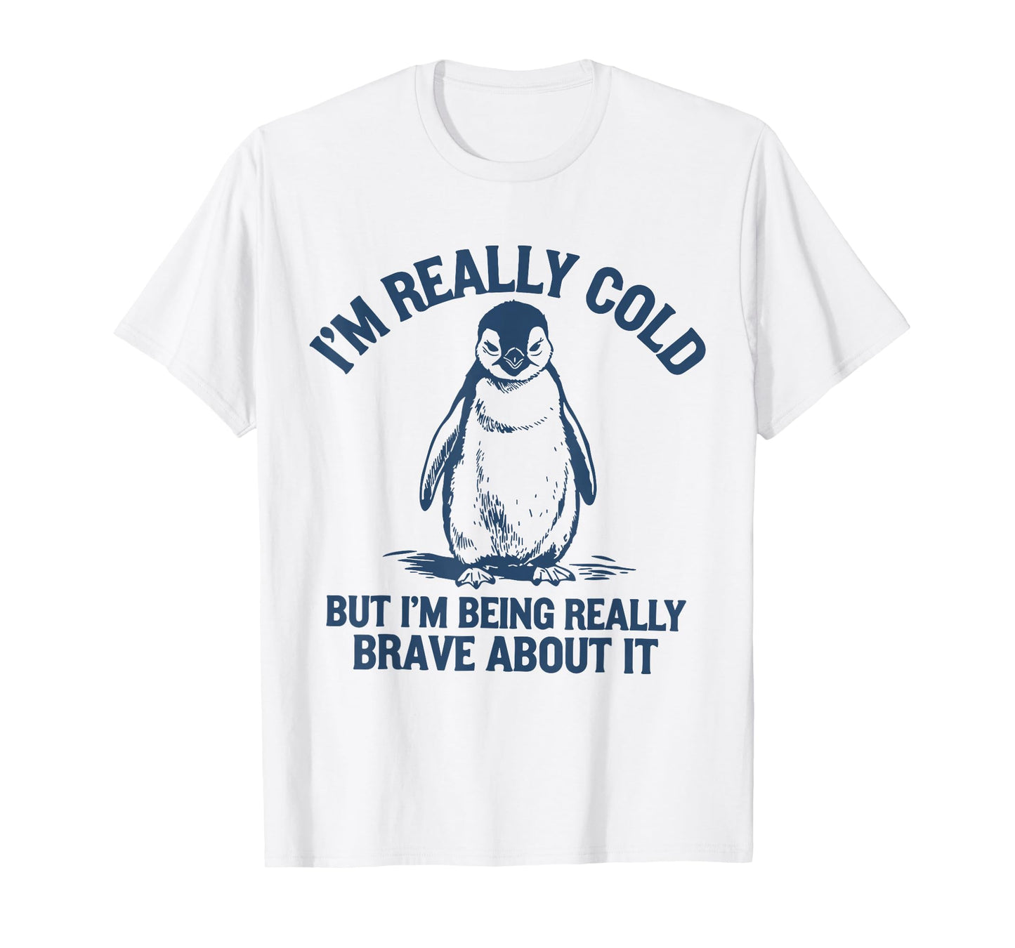 Im Really Cold But Im Being Really Penguin Brave About It T-Shirt