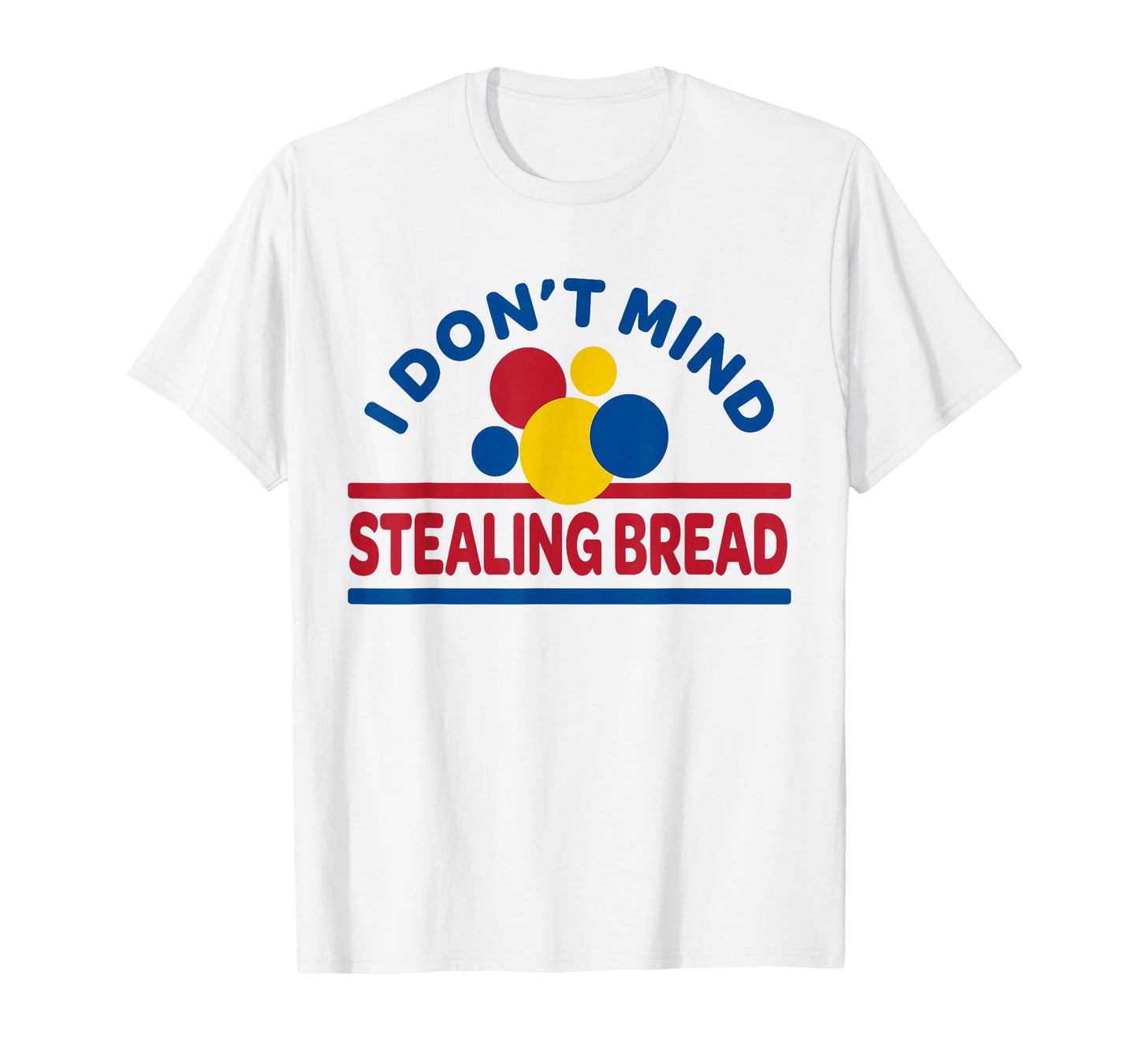 I Don't Mind Stealing Bread T-Shirt