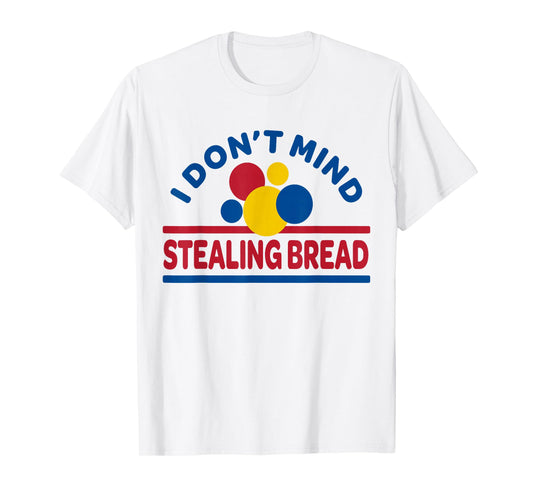 I Don't Mind Stealing Bread T-Shirt