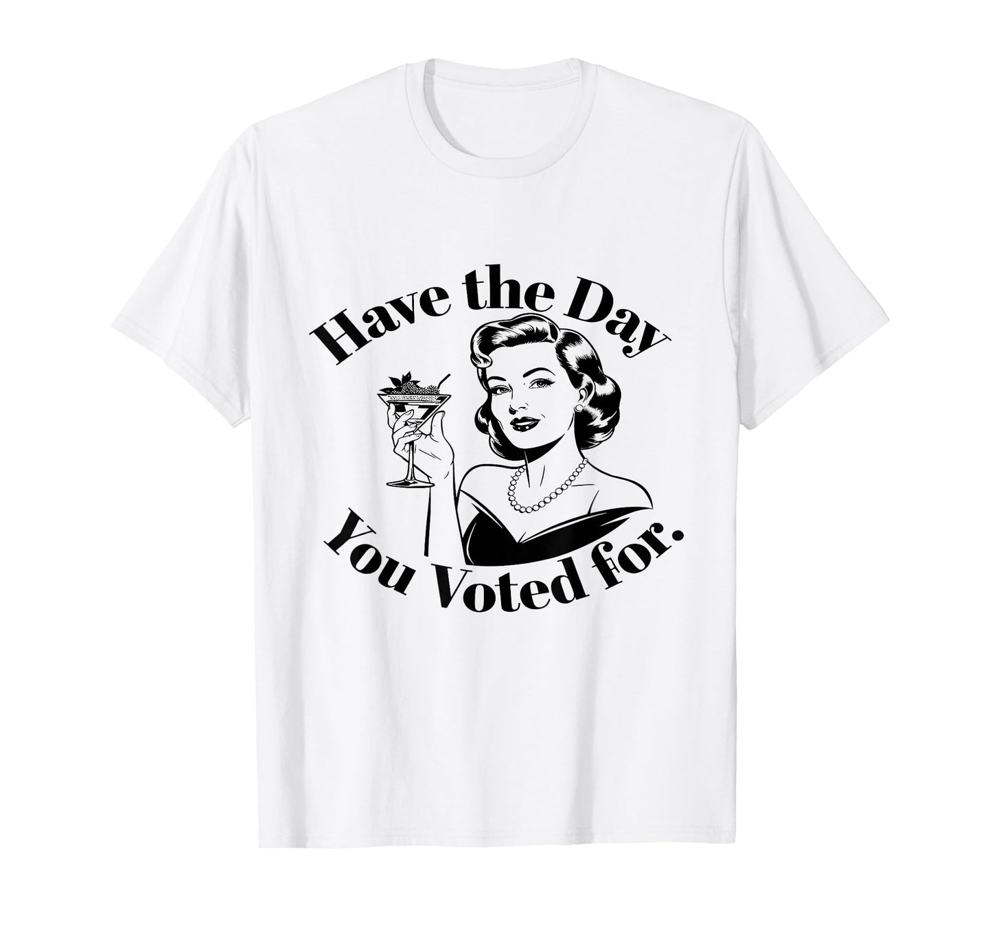 Have The Day You Voted For Feminist T-Shirt