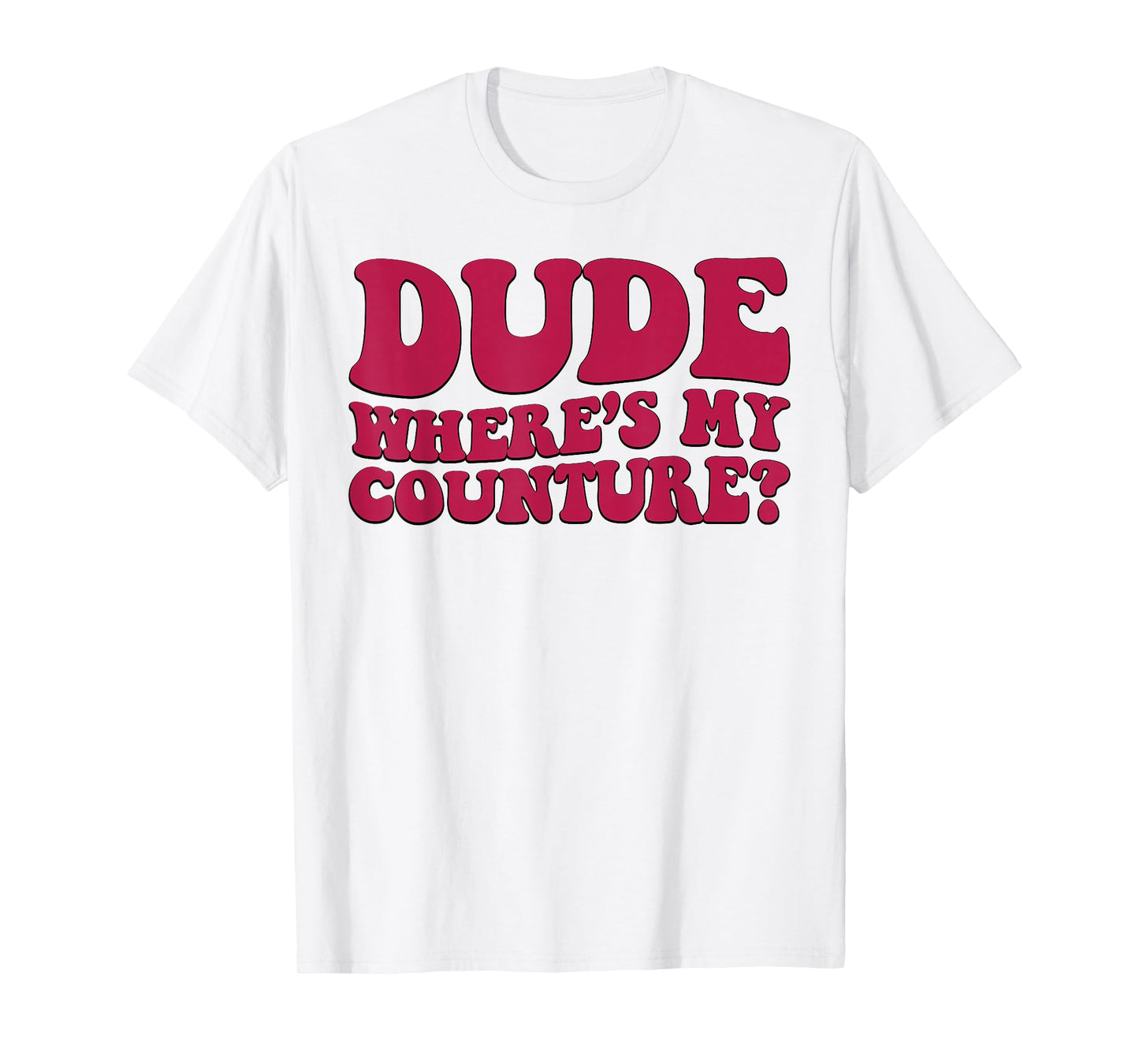 Dude Where's My Couture Sarcastic Funny Saying Women's T-Shirt