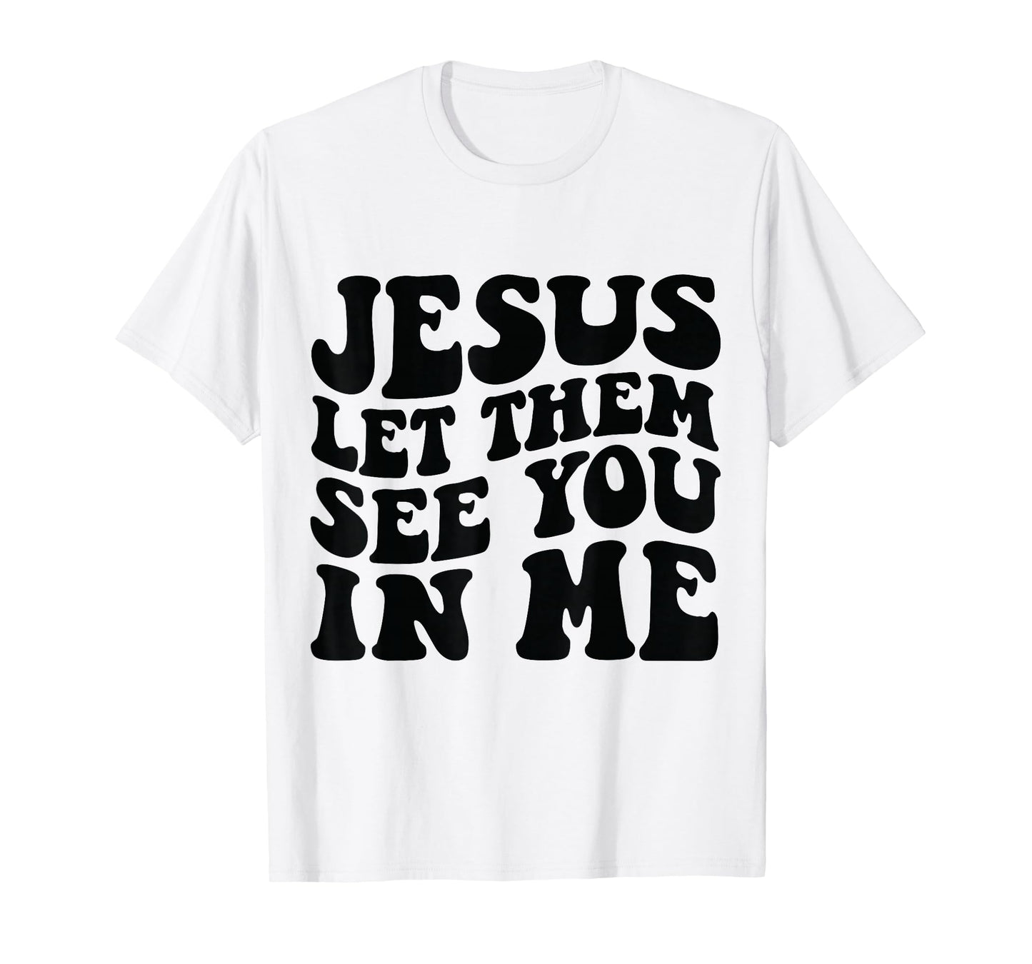 Jesus Let Them See You in Me Shirt T-Shirt