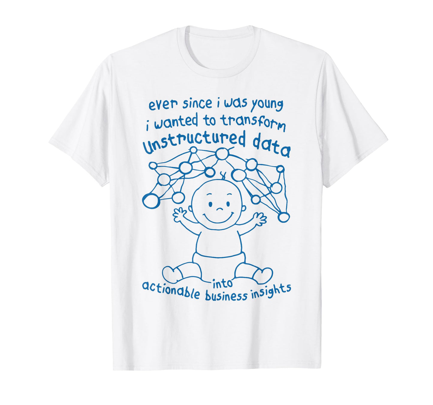 Ever Since I was Young I Wanted Transform Unstructured Data T-Shirt