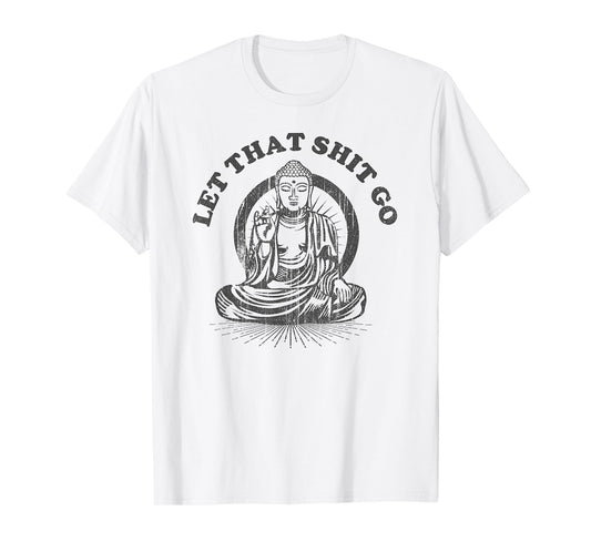 Let that Shit Go Buddha Funny Gym and Yoga T-Shirt