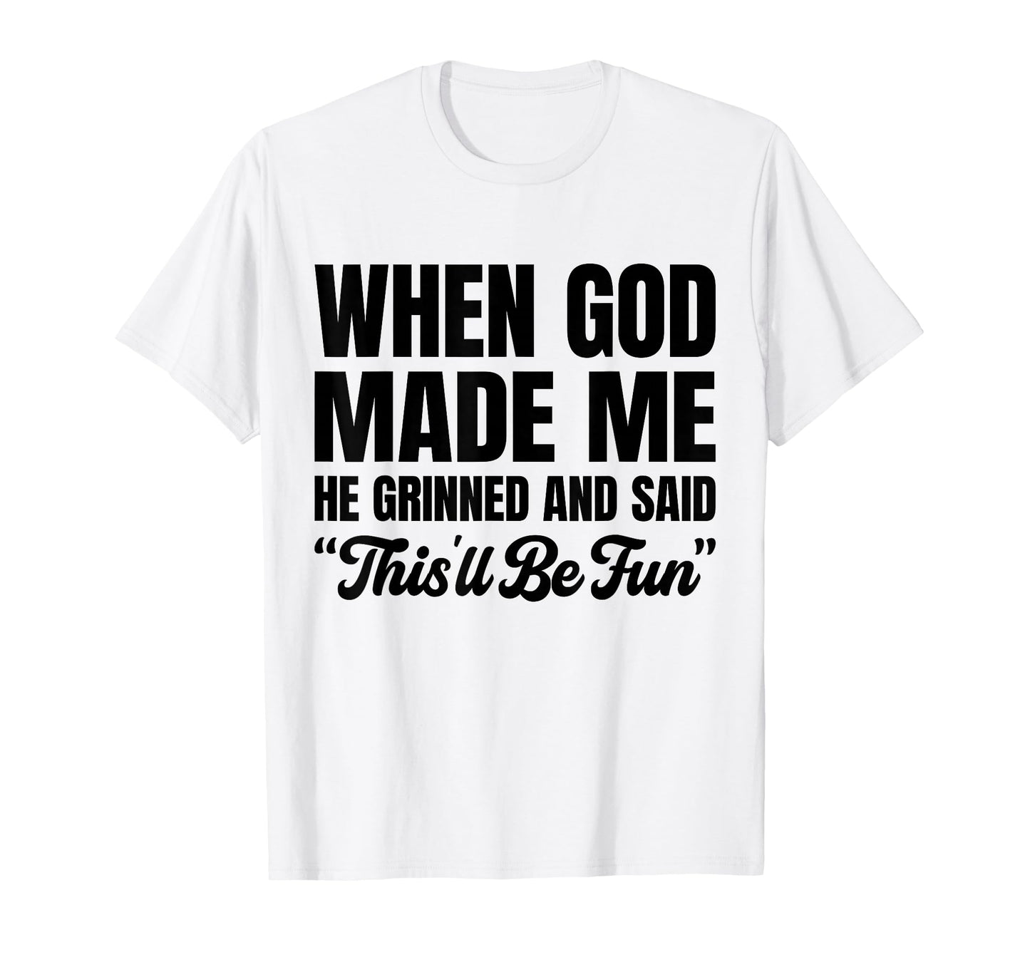When God Made Me He Grinned and Said This'll Be Fun T-Shirt