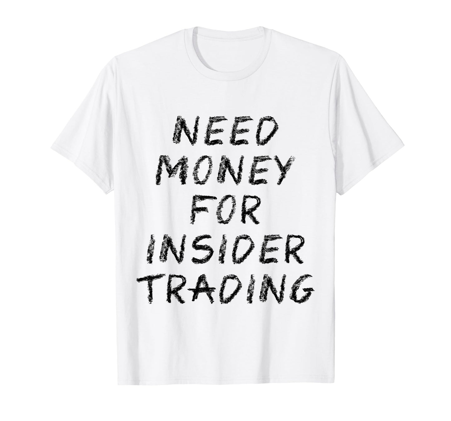 Need Money For Insider Trading T-Shirt
