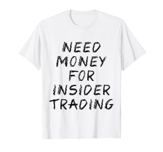 Need Money For Insider Trading T-Shirt